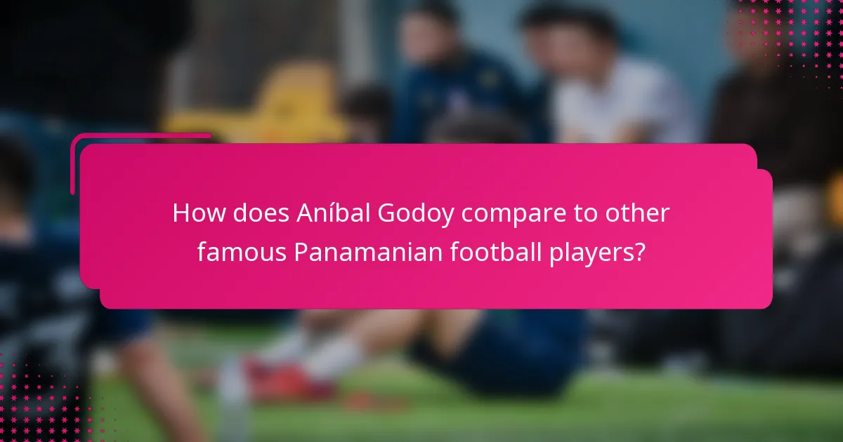 How does Aníbal Godoy compare to other famous Panamanian football players?