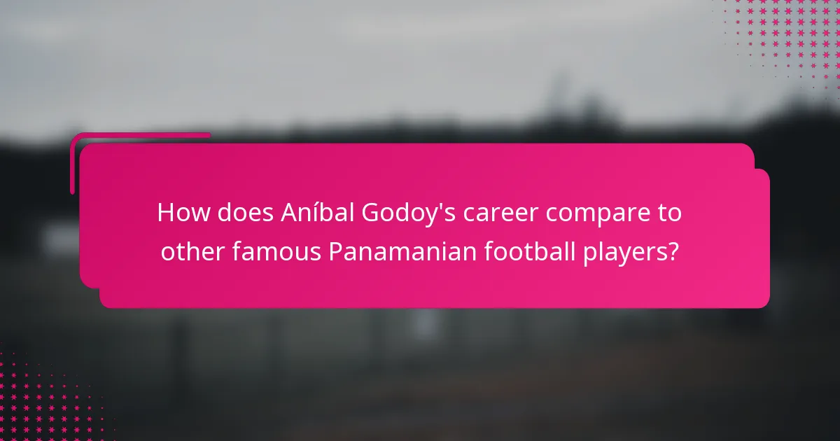 How does Aníbal Godoy's career compare to other famous Panamanian football players?