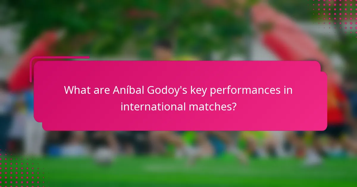 What are Aníbal Godoy's key performances in international matches?