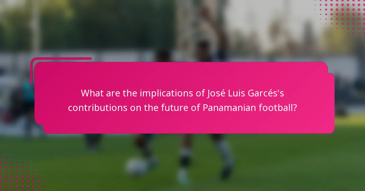 What are the implications of José Luis Garcés's contributions on the future of Panamanian football?