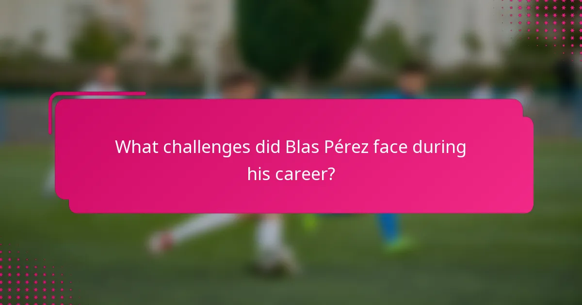 What challenges did Blas Pérez face during his career?