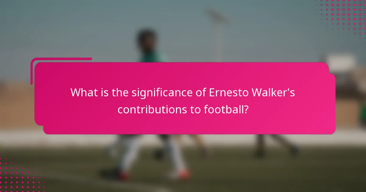 What is the significance of Ernesto Walker's contributions to football?