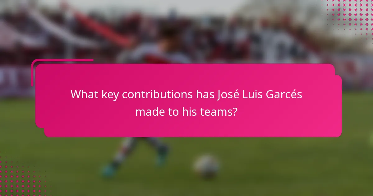 What key contributions has José Luis Garcés made to his teams?