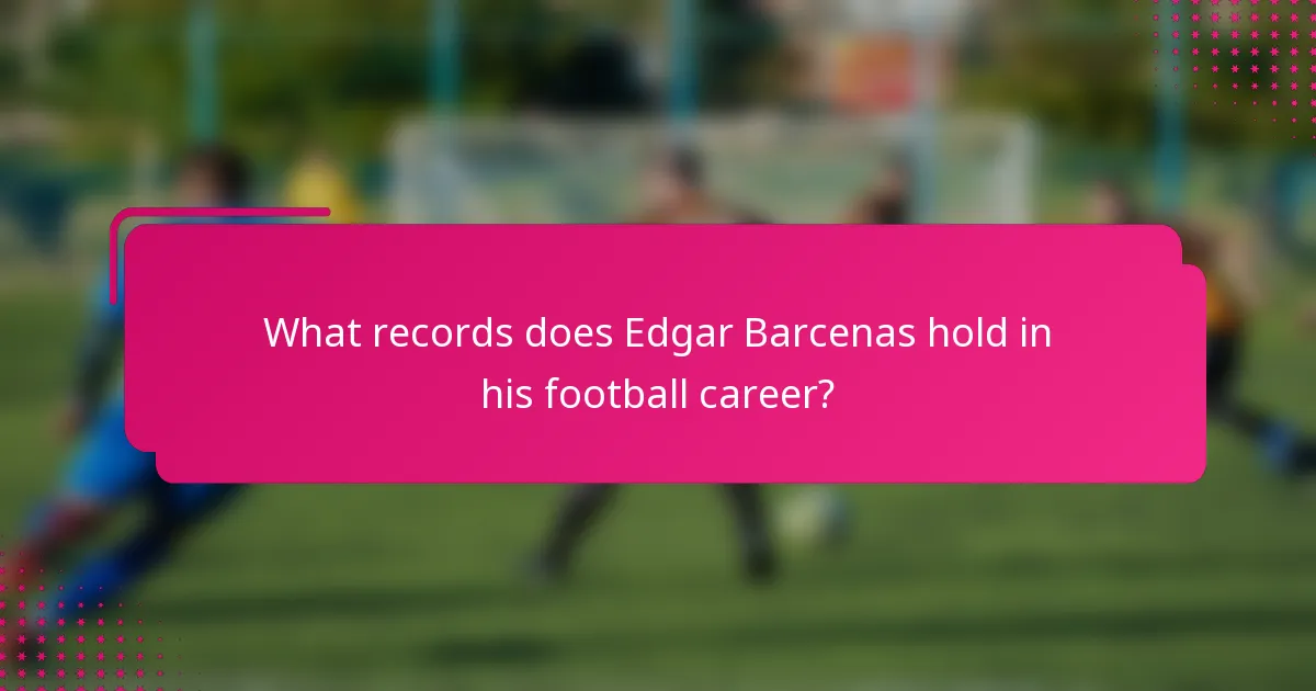 What records does Edgar Barcenas hold in his football career?