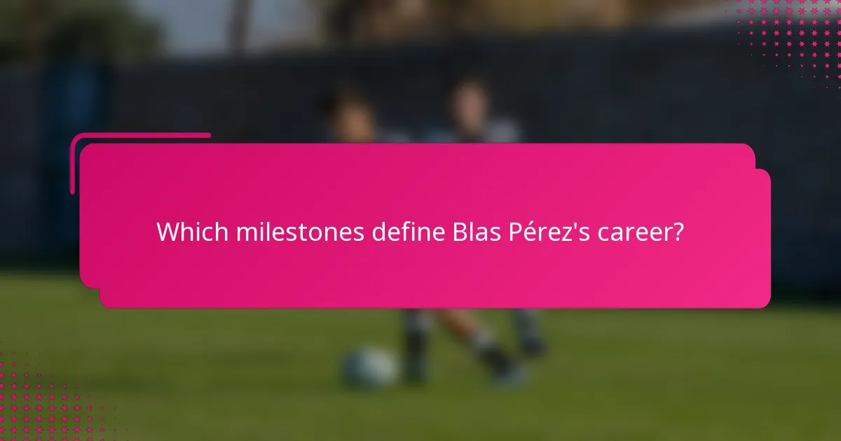 Which milestones define Blas Pérez's career?