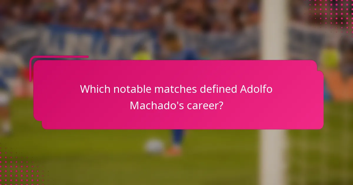 Which notable matches defined Adolfo Machado's career?