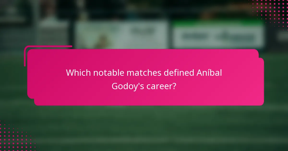 Which notable matches defined Aníbal Godoy's career?